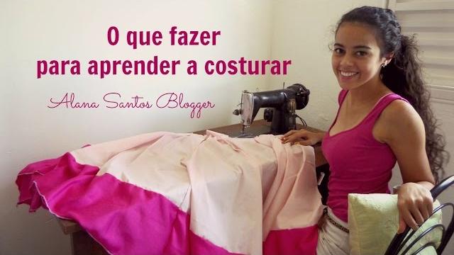 O que fazer para aprender a costurar – Alana Santos