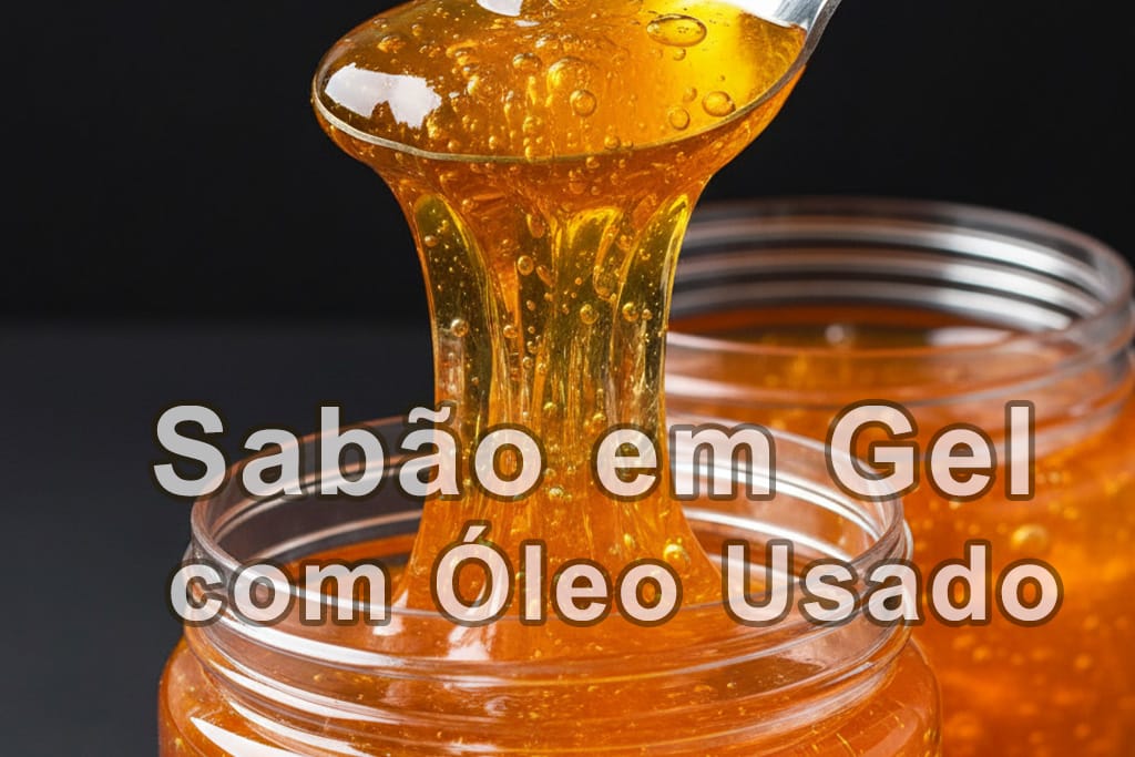 Sabão em Gel com Óleo Usado: Economia, Sustentabilidade e Experiências da Comunidade